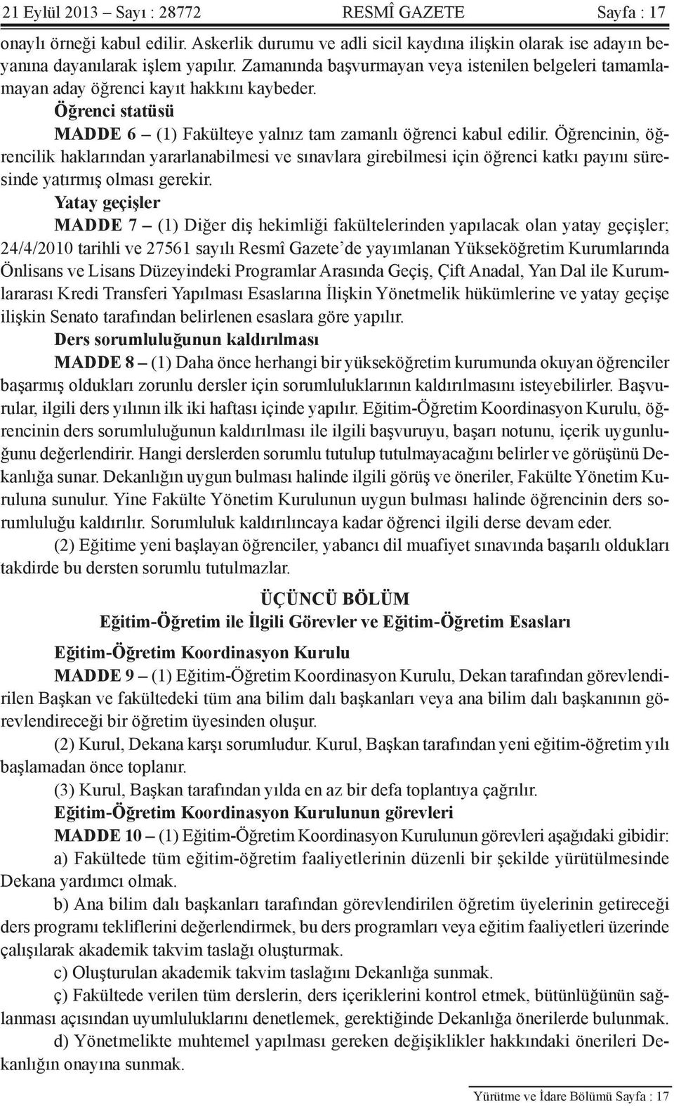 Öğrencinin, öğrencilik haklarından yararlanabilmesi ve sınavlara girebilmesi için öğrenci katkı payını süresinde yatırmış olması gerekir.