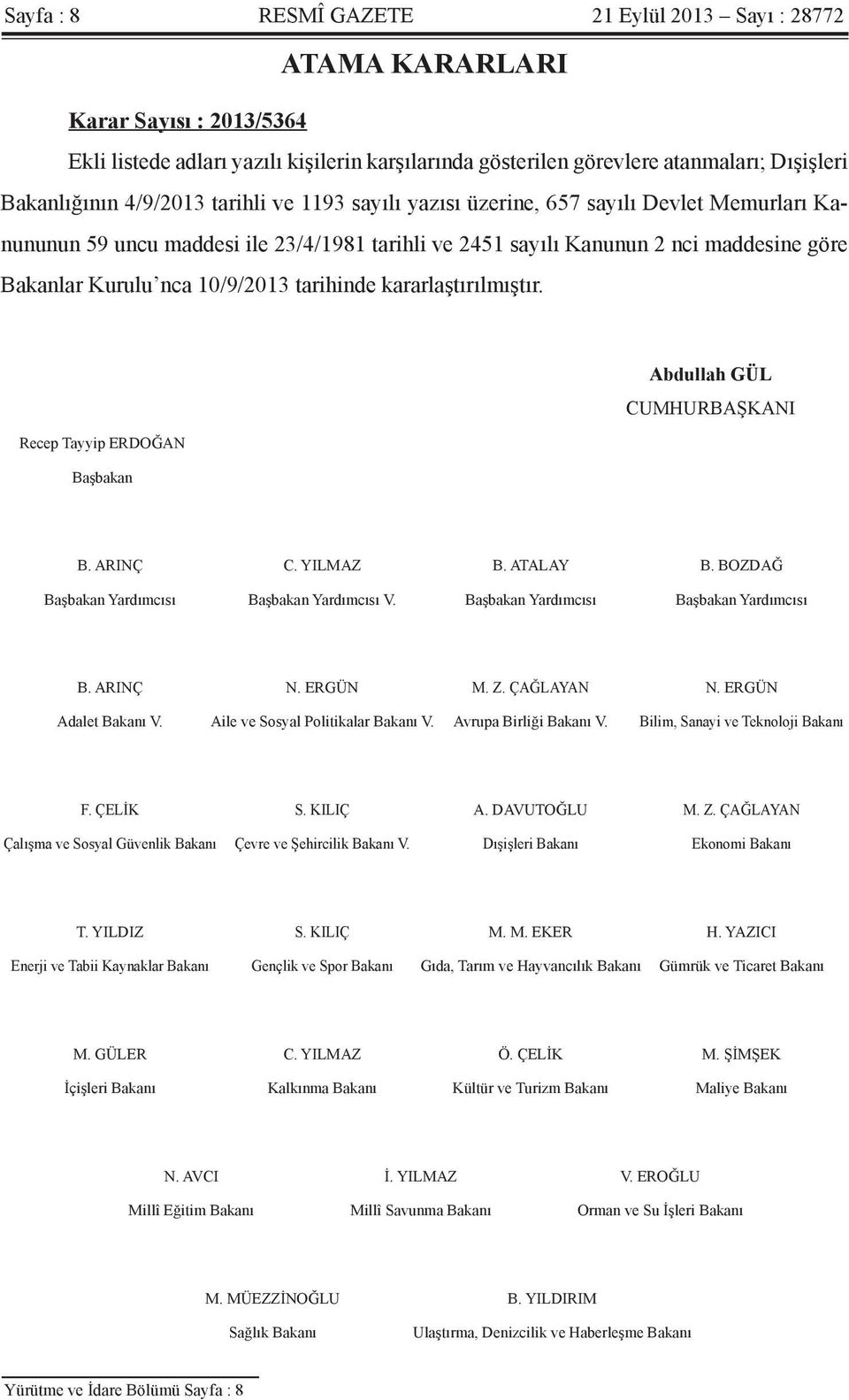 tarihinde kararlaştırılmıştır. Abdullah GÜL CUMHURBAŞKANI Recep Tayyip ERDOĞAN Başbakan B. ARINÇ C. YILMAZ B. ATALAY B. BOZDAĞ Başbakan Yardımcısı Başbakan Yardımcısı V.
