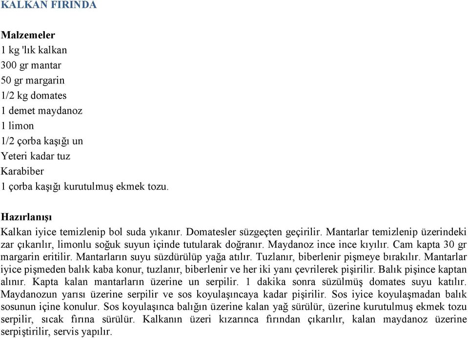 Cam kapta 30 gr margarin eritilir. Mantarların suyu süzdürülüp yağa atılır. Tuzlanır, biberlenir pişmeye bırakılır.