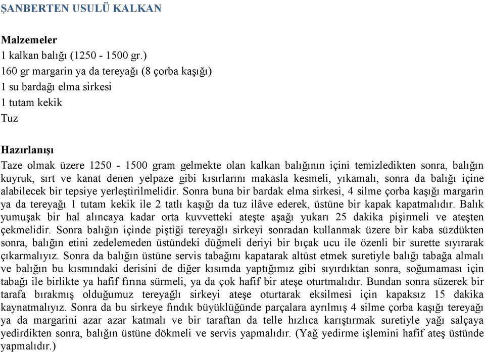 sırt ve kanat denen yelpaze gibi kısırlarını makasla kesmeli, yıkamalı, sonra da balığı içine alabilecek bir tepsiye yerleştirilmelidir.