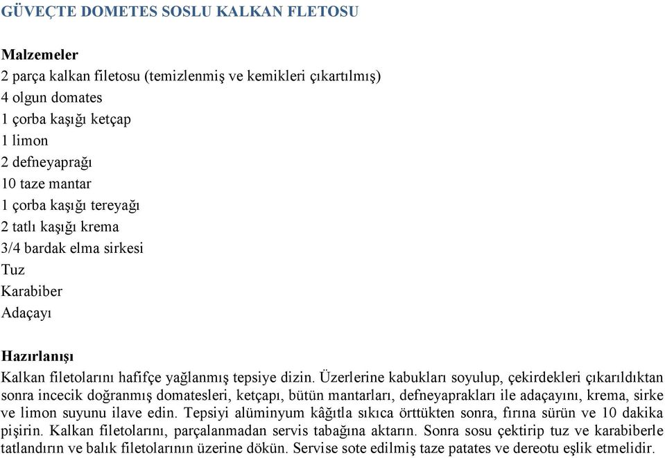 Üzerlerine kabukları soyulup, çekirdekleri çıkarıldıktan sonra incecik doğranmış domatesleri, ketçapı, bütün mantarları, defneyaprakları ile adaçayını, krema, sirke ve limon suyunu ilave edin.