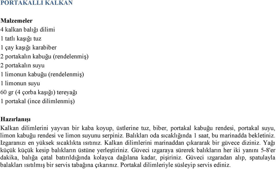 Balıkları oda sıcaklığında 1 saat, bu marinadda bekletiniz. Izgaranızı en yüksek sıcaklıkta ısıtınız. Kalkan dilimlerini marinaddan çıkararak bir güvece diziniz.