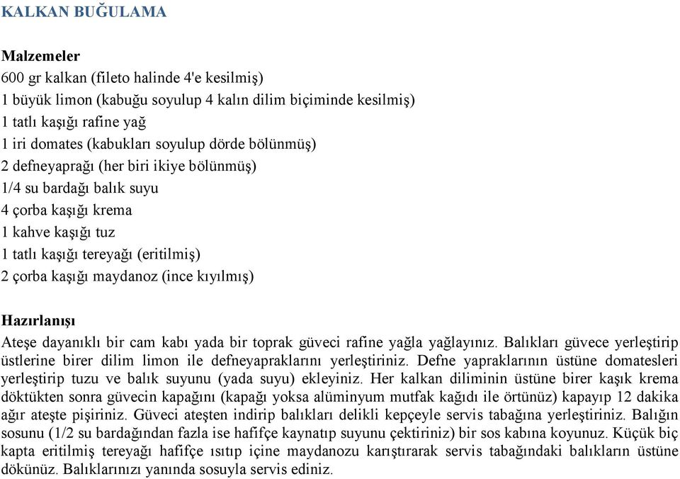 bir cam kabı yada bir toprak güveci rafine yağla yağlayınız. Balıkları güvece yerleştirip üstlerine birer dilim limon ile defneyapraklarını yerleştiriniz.