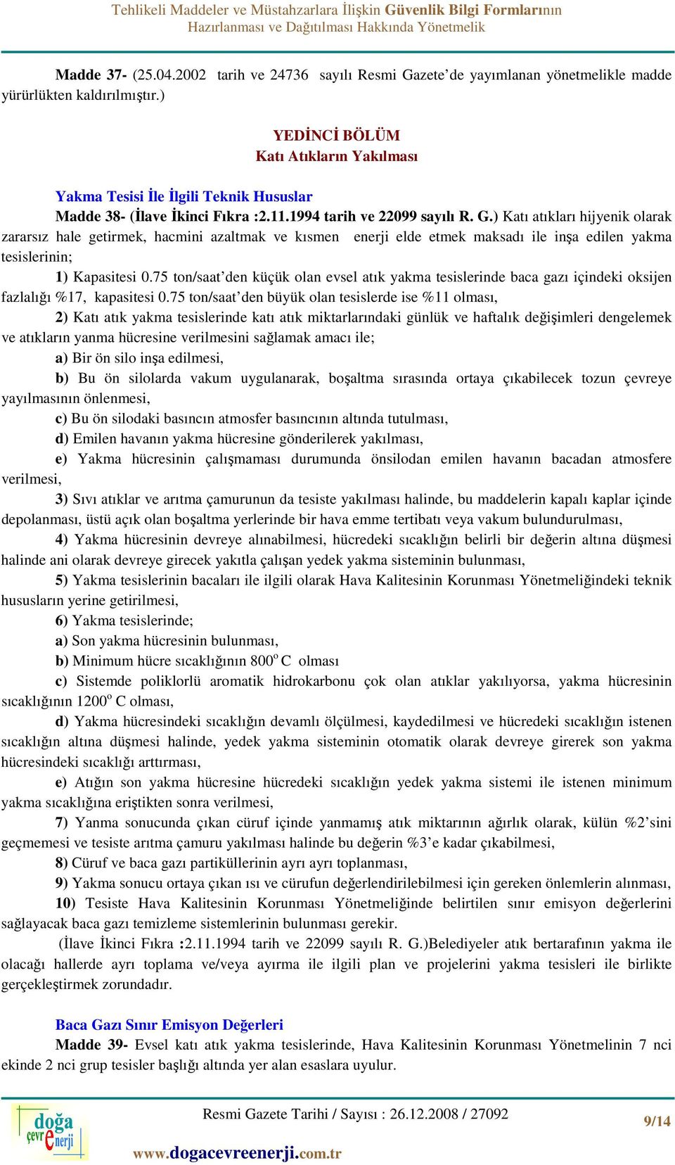 ) Katı atıkları hijyenik olarak zararsız hale getirmek, hacmini azaltmak ve kısmen enerji elde etmek maksadı ile inşa edilen yakma tesislerinin; 1) Kapasitesi 0.