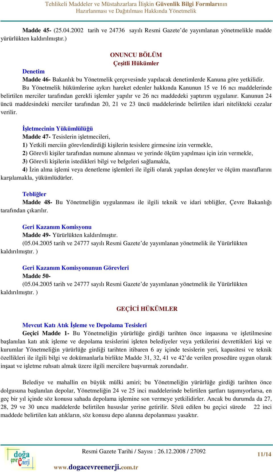 Bu Yönetmelik hükümlerine aykırı hareket edenler hakkında Kanunun 15 ve 16 ncı maddelerinde belirtilen merciler tarafından gerekli işlemler yapılır ve 26 ncı maddedeki yaptırım uygulanır.