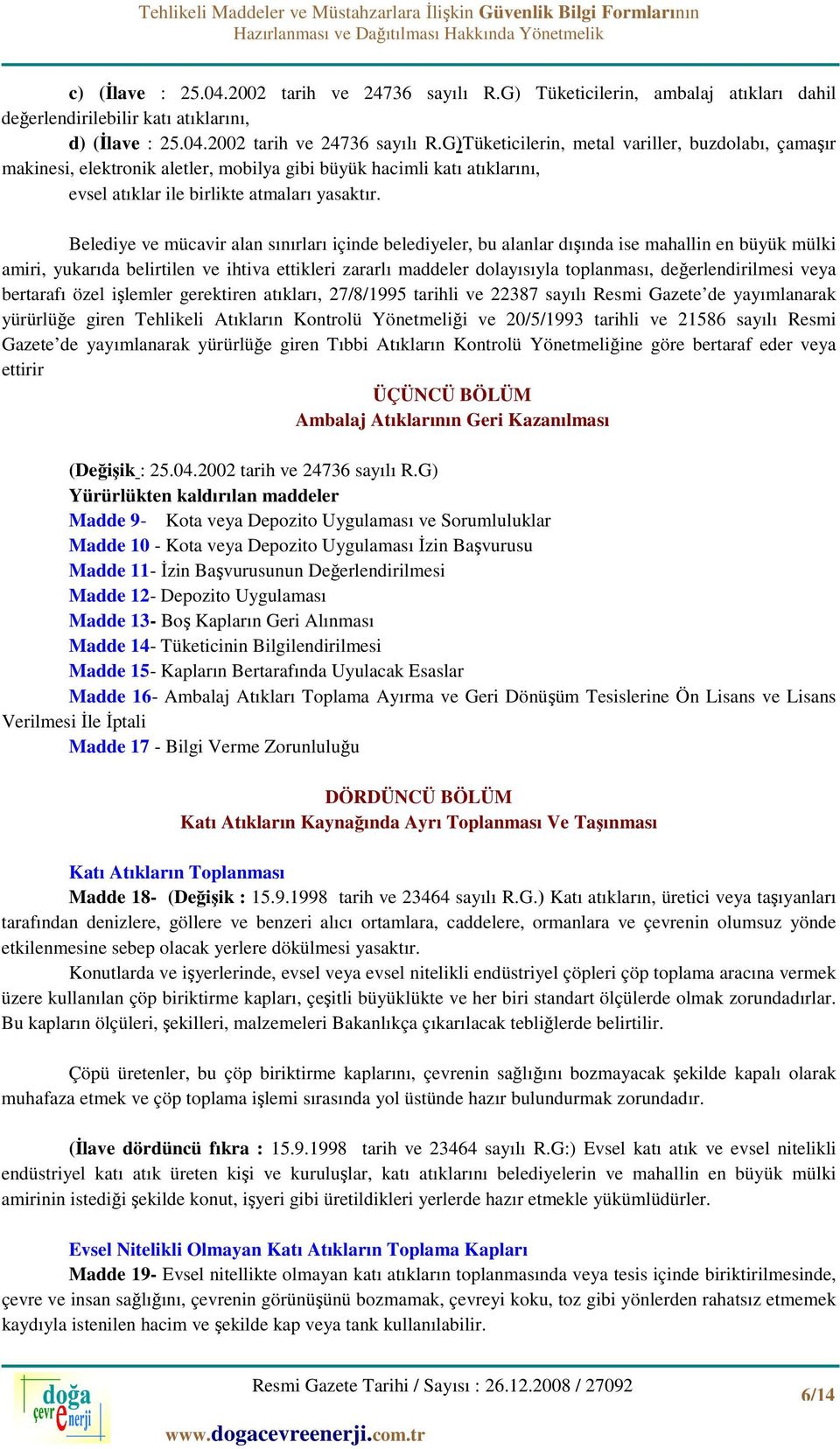 G)Tüketicilerin, metal variller, buzdolabı, çamaşır makinesi, elektronik aletler, mobilya gibi büyük hacimli katı atıklarını, evsel atıklar ile birlikte atmaları yasaktır.