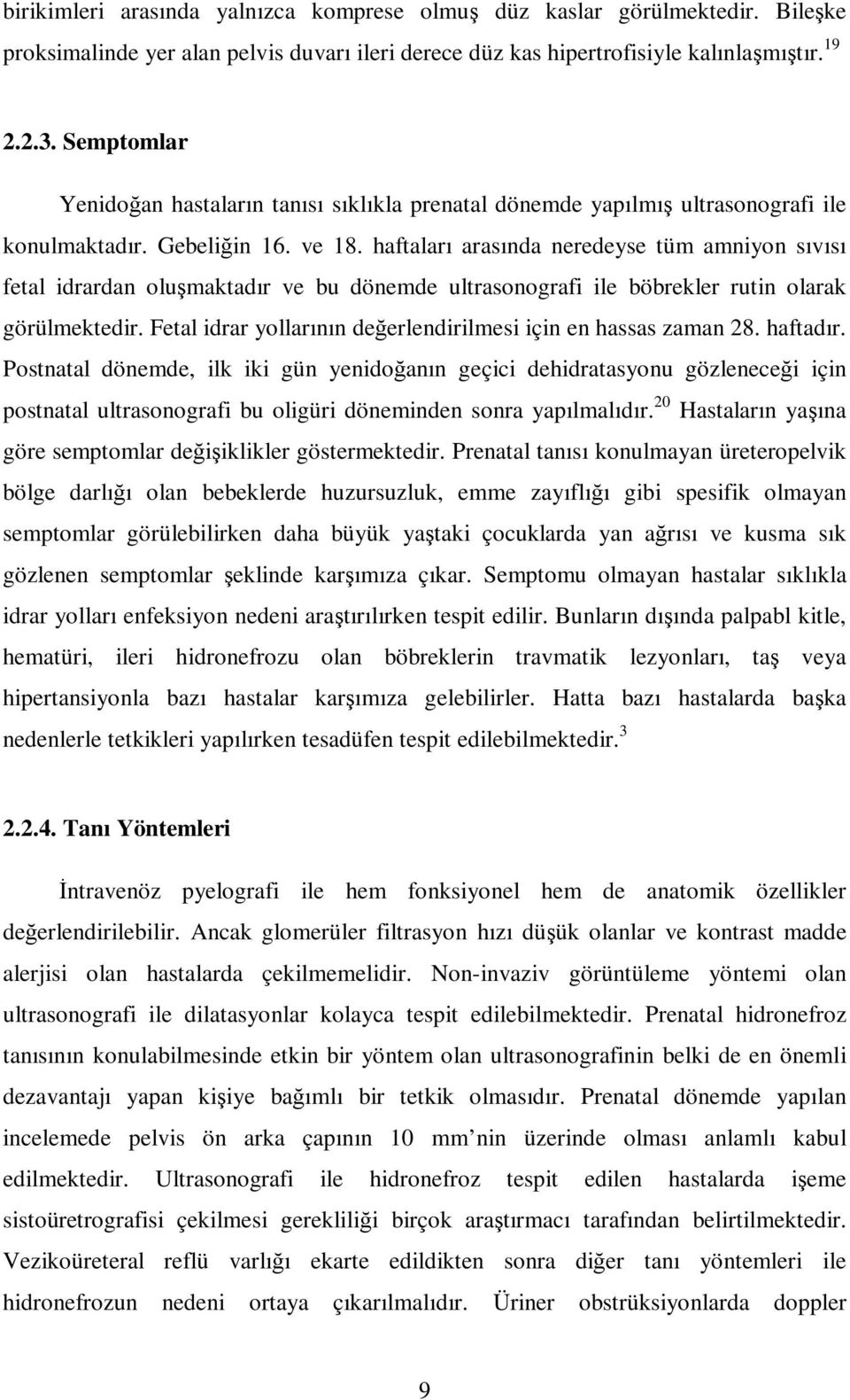 haftaları arasında neredeyse tüm amniyon sıvısı fetal idrardan oluşmaktadır ve bu dönemde ultrasonografi ile böbrekler rutin olarak görülmektedir.