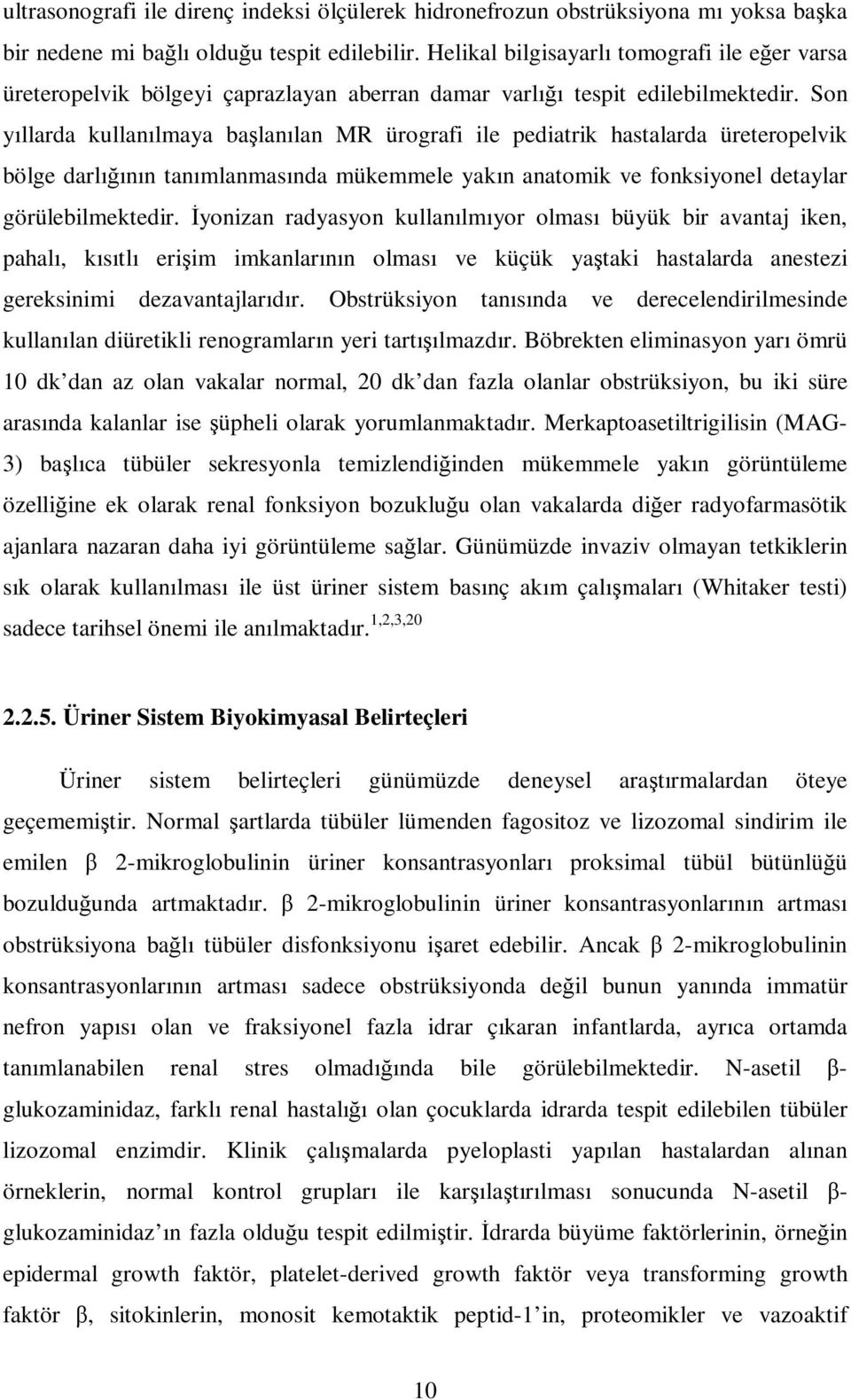 Son yıllarda kullanılmaya başlanılan MR ürografi ile pediatrik hastalarda üreteropelvik bölge darlığının tanımlanmasında mükemmele yakın anatomik ve fonksiyonel detaylar görülebilmektedir.