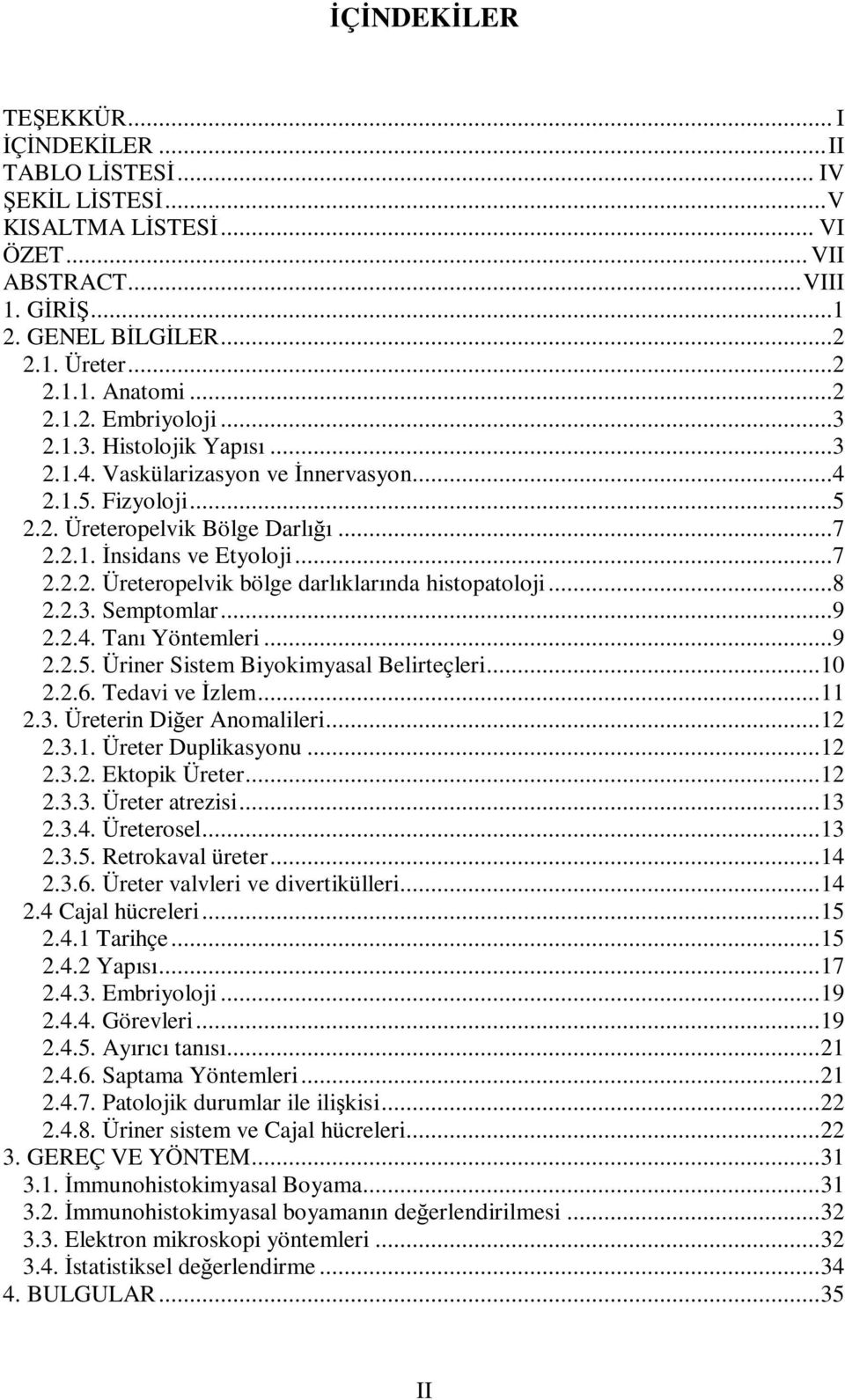 ..8 2.2.3. Semptomlar...9 2.2.4. Tanı Yöntemleri...9 2.2.5. Üriner Sistem Biyokimyasal Belirteçleri...10 2.2.6. Tedavi ve İzlem...11 2.3. Üreterin Diğer Anomalileri...12 2.3.1. Üreter Duplikasyonu.