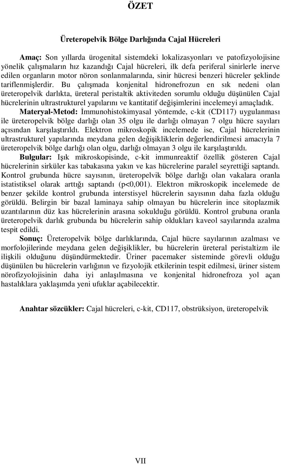 Bu çalışmada konjenital hidronefrozun en sık nedeni olan üreteropelvik darlıkta, üreteral peristaltik aktiviteden sorumlu olduğu düşünülen Cajal hücrelerinin ultrastrukturel yapılarını ve kantitatif