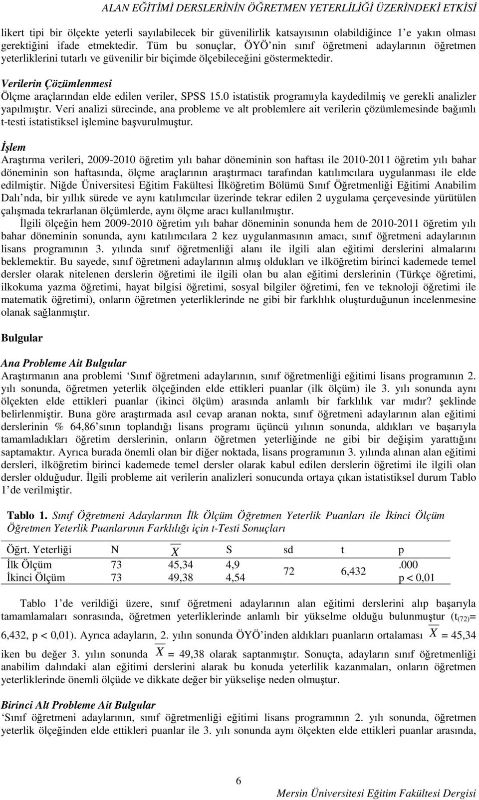 Verilerin Çözümlenmesi Ölçme araçlarından elde edilen veriler, SPSS 15.0 istatistik programıyla kaydedilmiş ve gerekli analizler yapılmıştır.