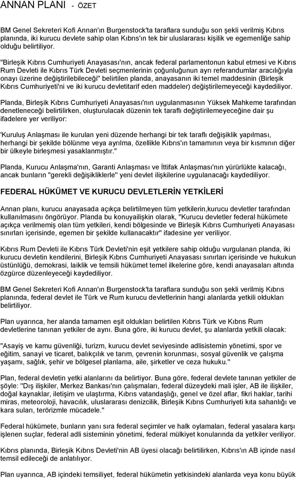 ''Birleşik Kıbrıs Cumhuriyeti Anayasası'nın, ancak federal parlamentonun kabul etmesi ve Kıbrıs Rum Devleti ile Kıbrıs Türk Devleti seçmenlerinin çoğunluğunun ayrı referandumlar aracılığıyla onayı