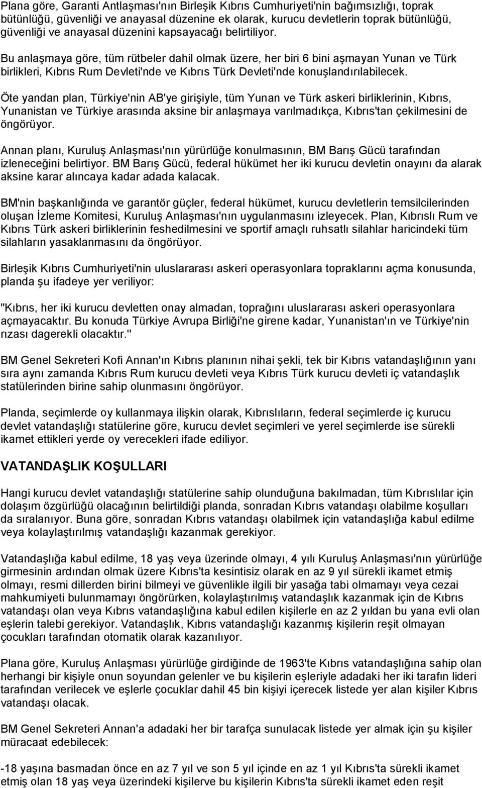 Bu anlaşmaya göre, tüm rütbeler dahil olmak üzere, her biri 6 bini aşmayan Yunan ve Türk birlikleri, Kıbrıs Rum Devleti'nde ve Kıbrıs Türk Devleti'nde konuşlandırılabilecek.