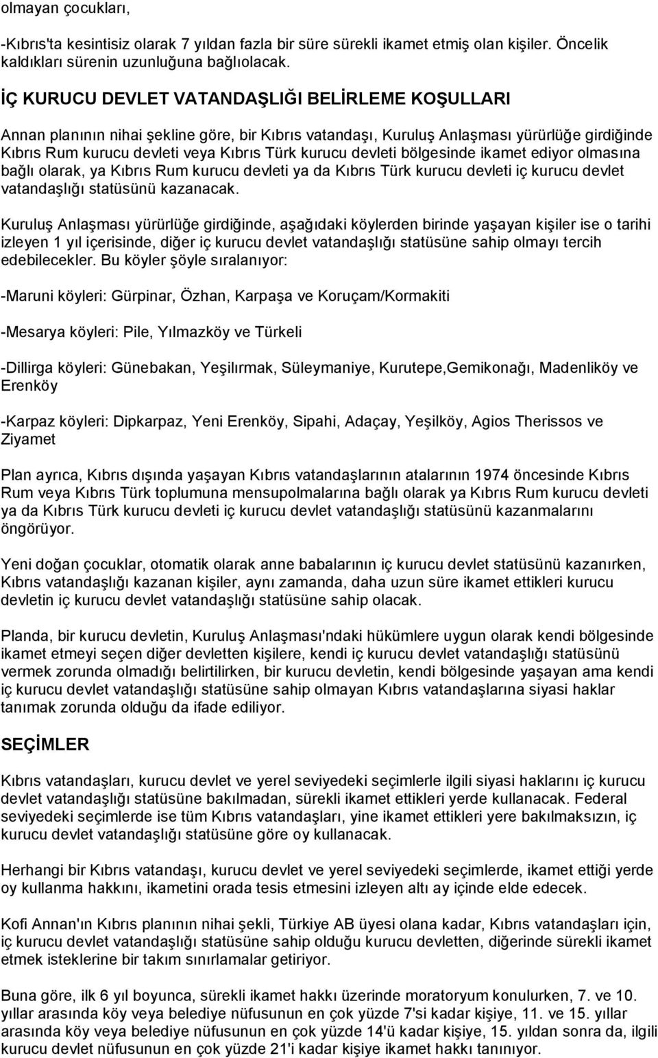 devleti bölgesinde ikamet ediyor olmasına bağlı olarak, ya Kıbrıs Rum kurucu devleti ya da Kıbrıs Türk kurucu devleti iç kurucu devlet vatandaşlığı statüsünü kazanacak.