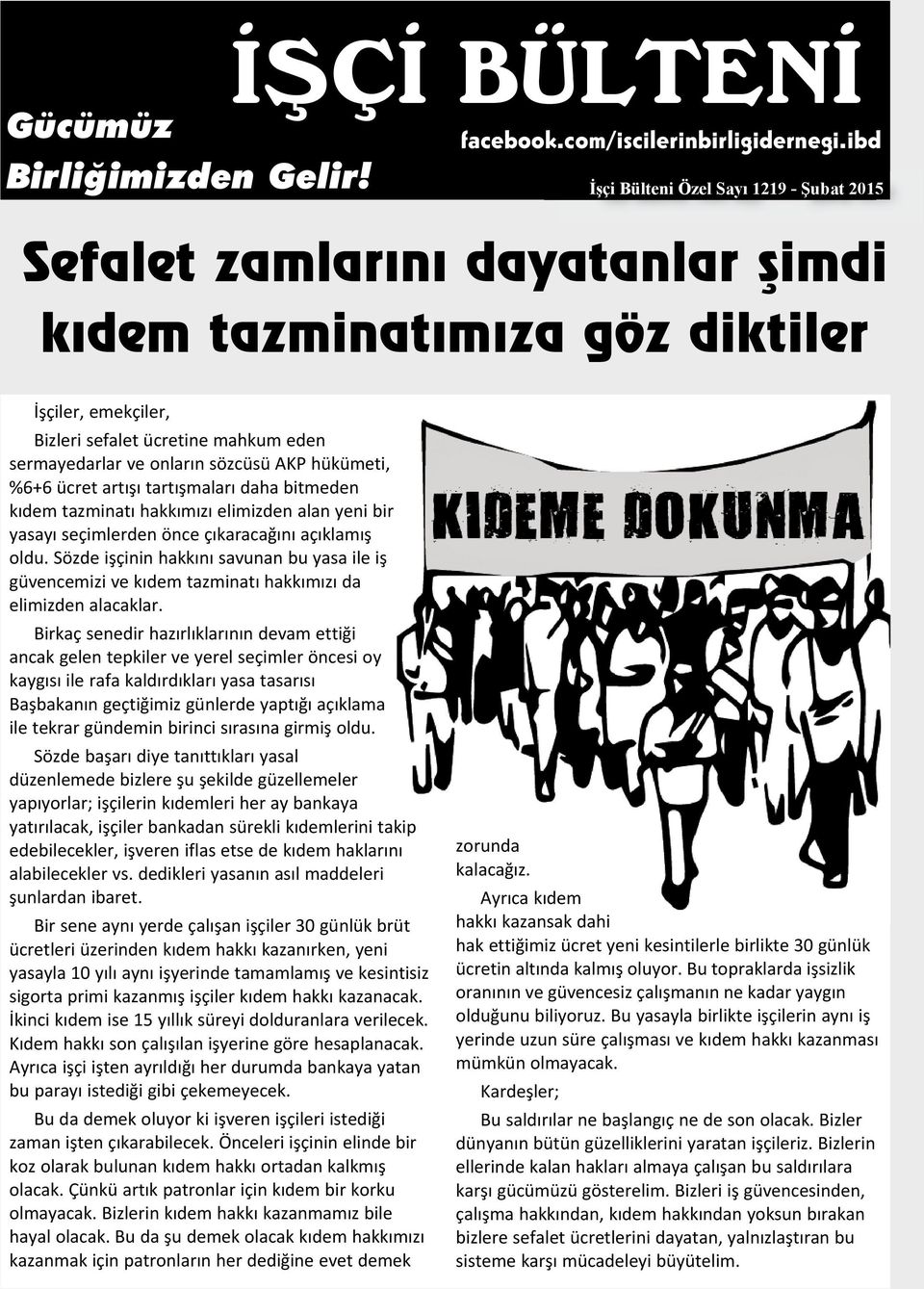 sözcüsü AKP hükümeti, %6+6 ücret artışı tartışmaları daha bitmeden kıdem tazminatı hakkımızı elimizden alan yeni bir yasayı seçimlerden önce çıkaracağını açıklamış oldu.