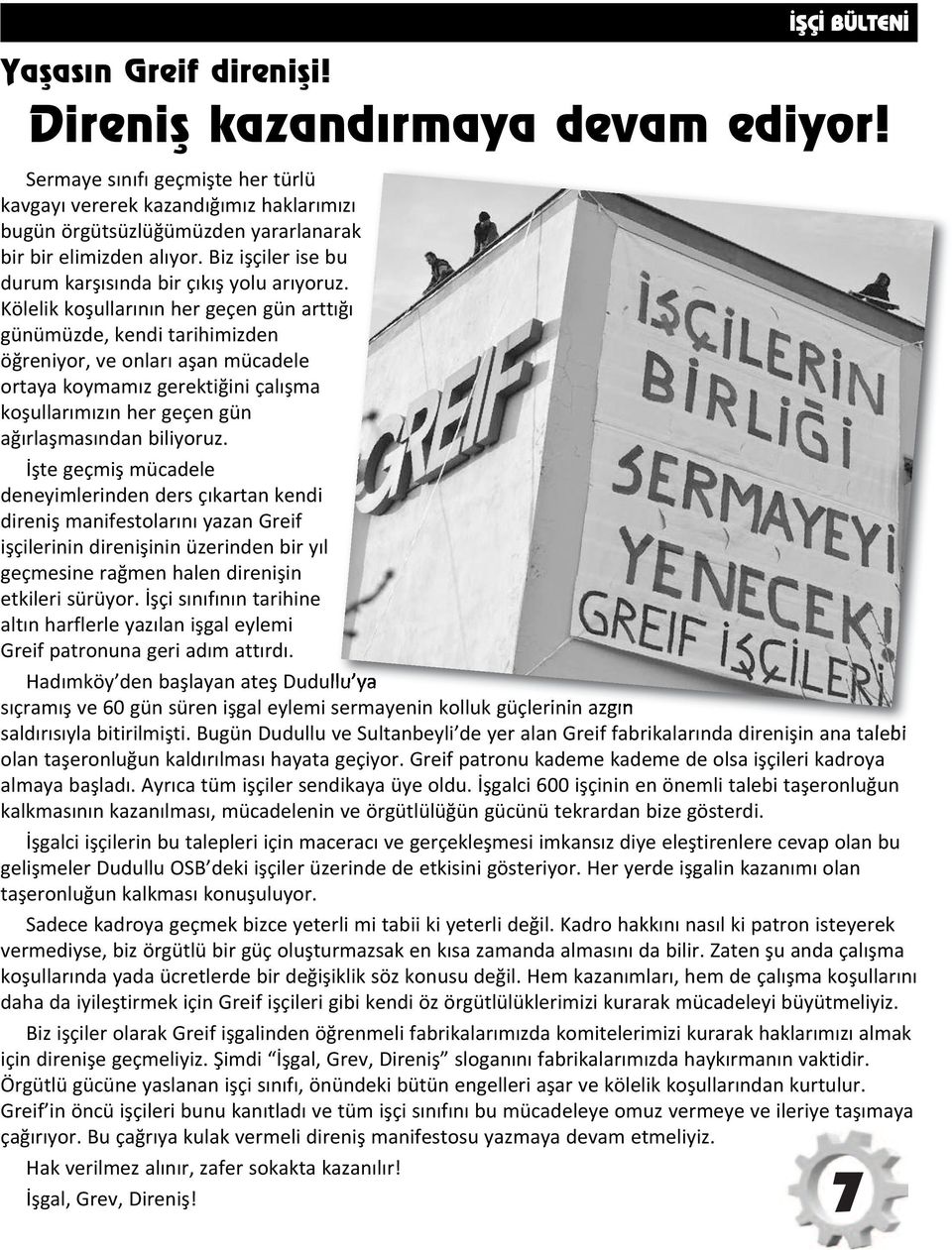 Kölelik koşullarının her geçen gün arttığı günümüzde, kendi tarihimizden öğreniyor, ve onları aşan mücadele ortaya koymamız gerektiğini çalışma koşullarımızın her geçen gün ağırlaşmasından biliyoruz.