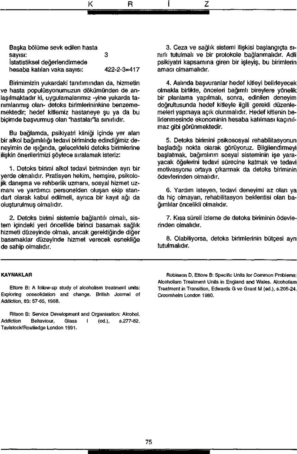 Bu bağlamda, psikiyatri kliniği içinde yer alan bir alkol bağımlılığı tedavi biriminde edindiğimiz deneyimin de ışığında, gelecekteki detoks birimlerine ilişkin önerilerimizi şöylece sıralamak