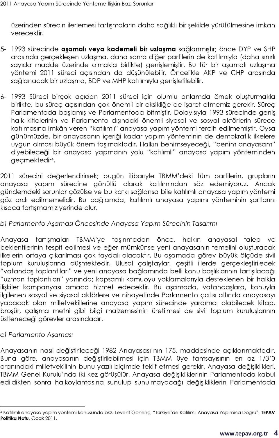 birlikte) genişlemiştir. Bu tür bir aşamalı uzlaşma yöntemi 2011 süreci açısından da düşünülebilir. Öncelikle AKP ve CHP arasında sağlanacak bir uzlaşma, BDP ve MHP katılımıyla genişletilebilir.