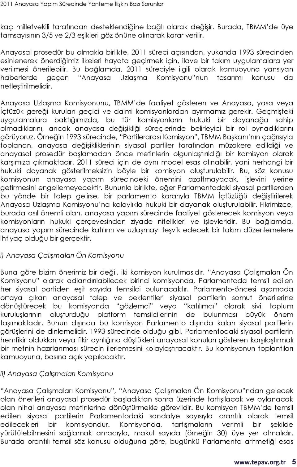 Bu bağlamda, 2011 süreciyle ilgili olarak kamuoyuna yansıyan haberlerde geçen Anayasa Uzlaşma Komisyonu nun tasarımı konusu da netleştirilmelidir.