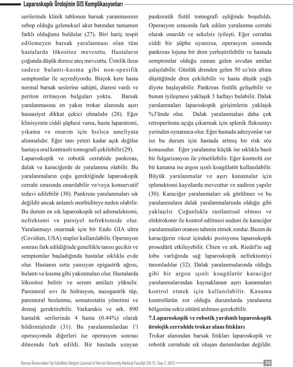 Üstelik ileus sadece bulantı-kusma gibi non-spesifik semptomlar ile seyrediyordu. Birçok kere hasta normal barsak seslerine sahipti, diaresi vardı ve periton irritasyon bulguları yoktu.