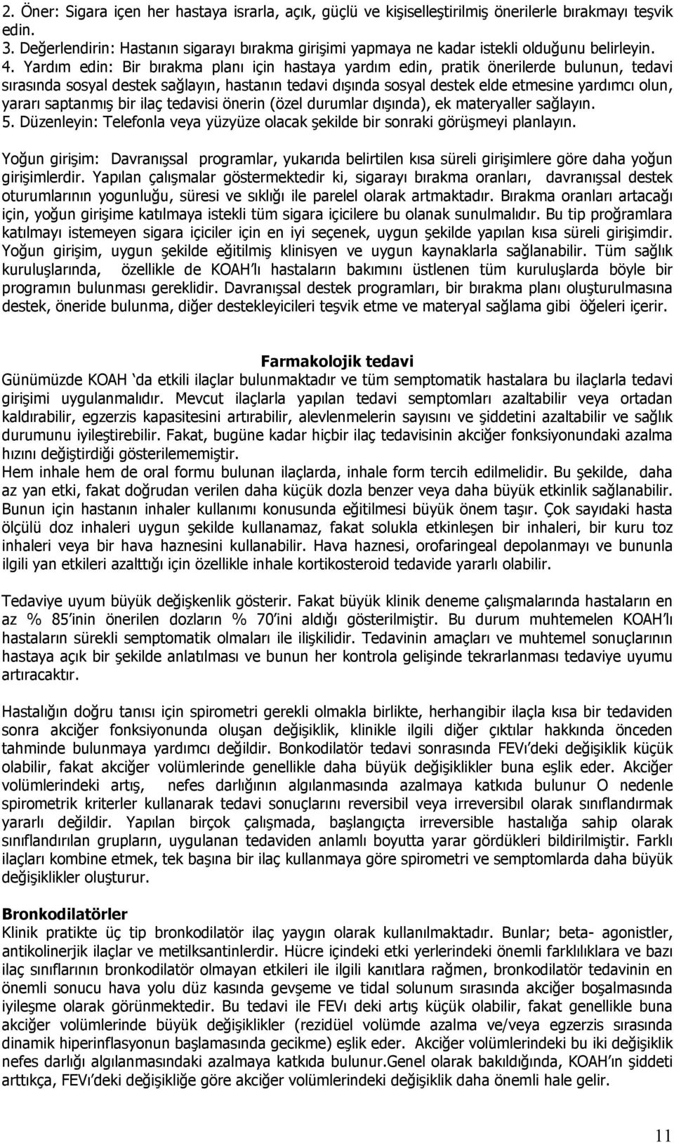 Yardım edin: Bir bırakma planı için hastaya yardım edin, pratik önerilerde bulunun, tedavi sırasında sosyal destek sağlayın, hastanın tedavi dışında sosyal destek elde etmesine yardımcı olun, yararı