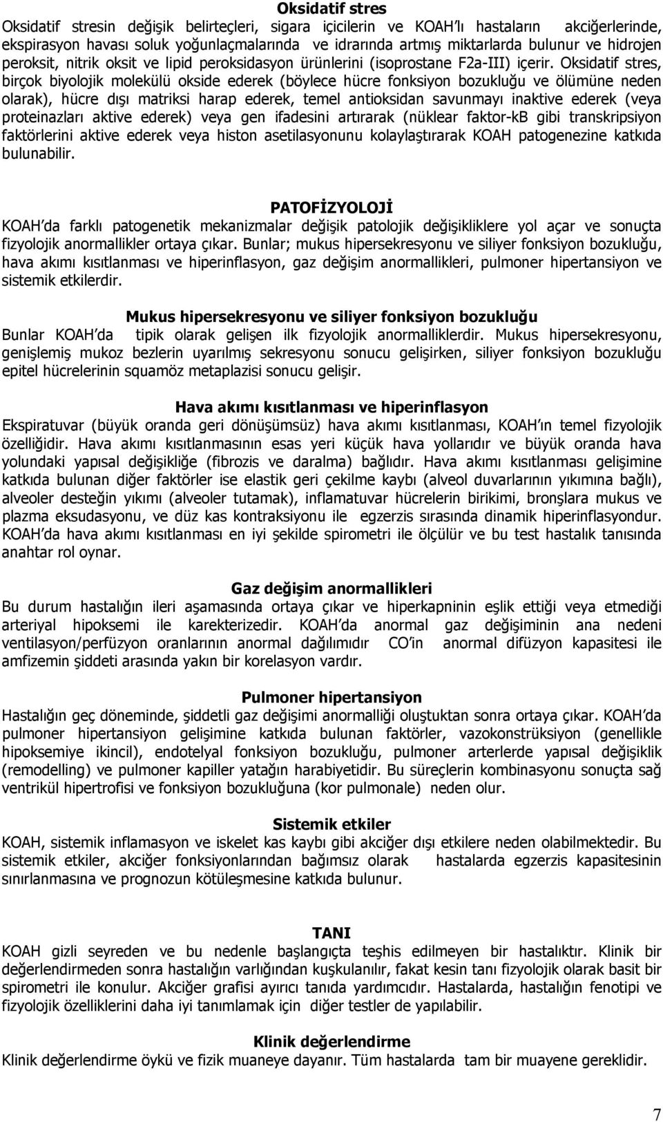 Oksidatif stres, birçok biyolojik molekülü okside ederek (böylece hücre fonksiyon bozukluğu ve ölümüne neden olarak), hücre dışı matriksi harap ederek, temel antioksidan savunmayı inaktive ederek