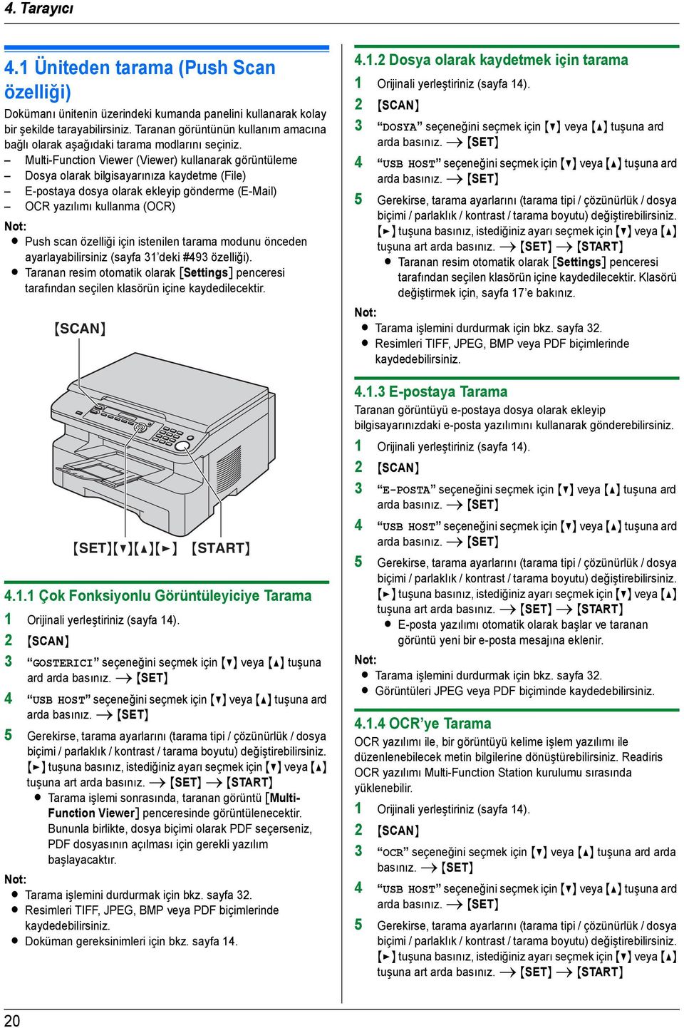 Multi-Function Viewer (Viewer) kullanarak görüntüleme Dosya olarak bilgisayarınıza kaydetme (File) E-postaya dosya olarak ekleyip gönderme (E-Mail) OCR yazılımı kullanma (OCR) L Push scan özelliği