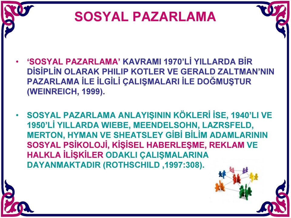 SOSYAL PAZARLAMA ANLAYIŞININ KÖKLERİ İSE, 1940 LI VE 1950 Lİ YILLARDA WIEBE, MEENDELSOHN, LAZRSFELD, MERTON,