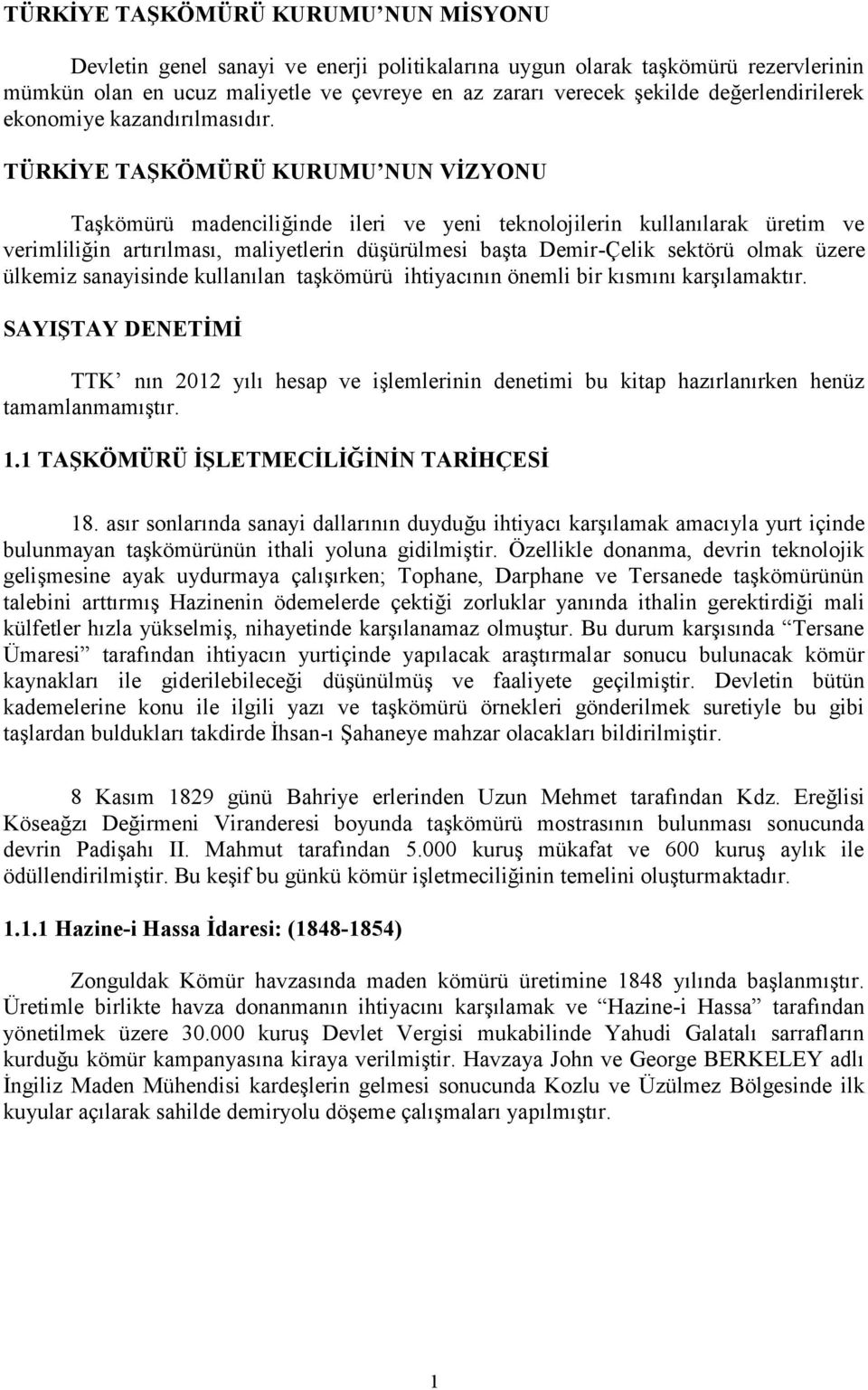 TÜRKİYE TAŞKÖMÜRÜ KURUMU NUN VİZYONU Taşkömürü madenciliğinde ileri ve yeni teknolojilerin kullanılarak üretim ve verimliliğin artırılması, maliyetlerin düşürülmesi başta Demir-Çelik sektörü olmak