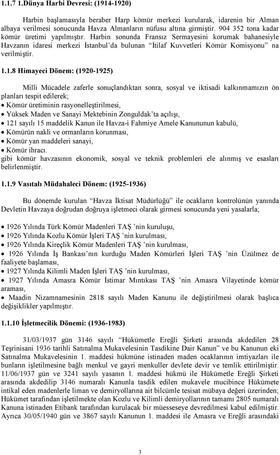 1.8 Himayeci Dönem: (1920-1925) Milli Mücadele zaferle sonuçlandıktan sonra, sosyal ve iktisadi kalkınmamızın ön planları tespit edilerek; Kömür üretiminin rasyonelleştirilmesi, Yüksek Maden ve