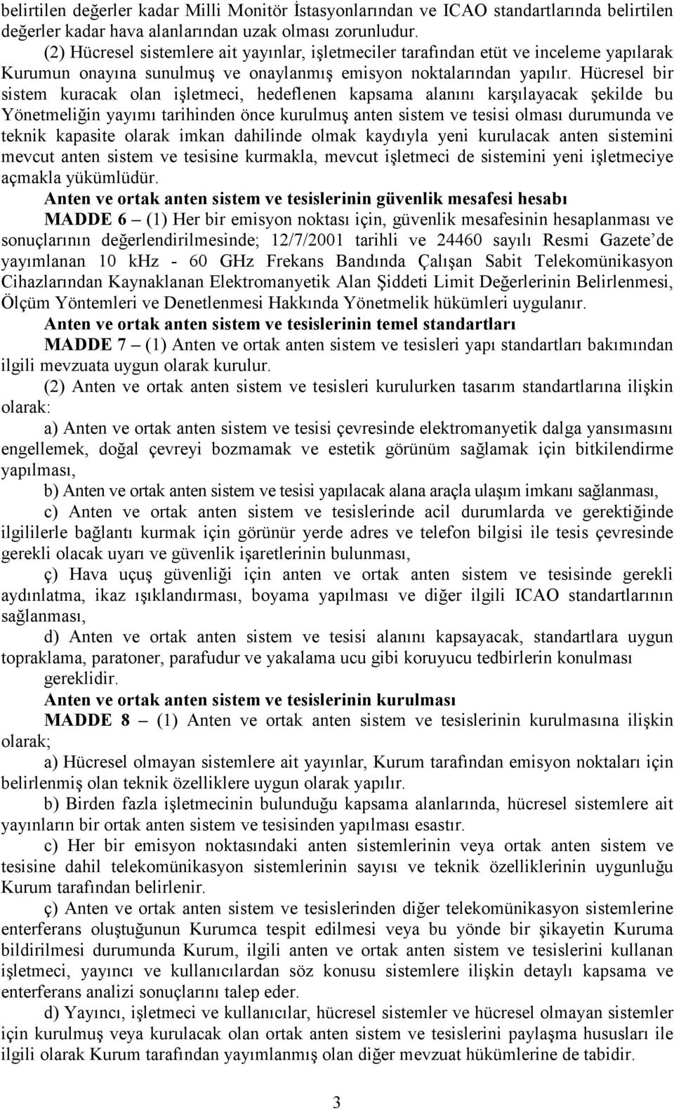 Hücresel bir sistem kuracak olan işletmeci, hedeflenen kapsama alanını karşılayacak şekilde bu Yönetmeliğin yayımı tarihinden önce kurulmuş anten sistem ve tesisi olması durumunda ve teknik kapasite