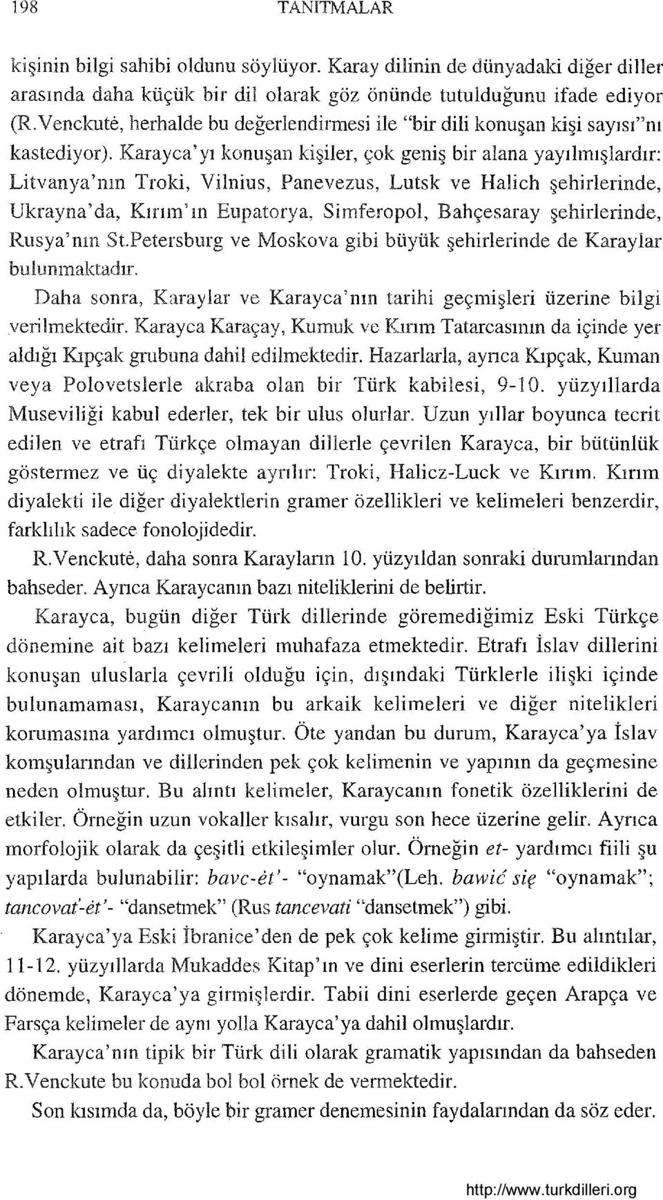 Karayca'yı konuşan kişiler, çok geniş bir alana yayılmışlardır: Litvanya'nın Troki, Vilnius, Panevezus, Lutsk ve Halich şehirlerinde, Ukrayna' da, Kırım' ın Eupatorya, Simferopol, Bahçesaray