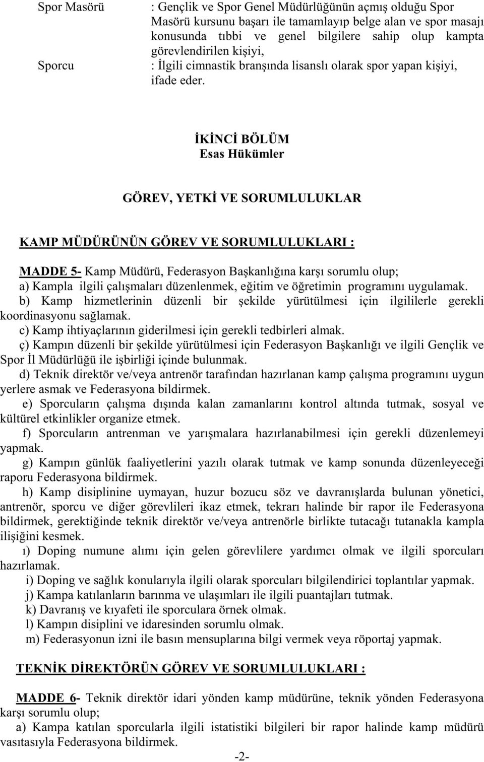 K NC BÖLÜM Esas Hükümler GÖREV, YETK VE SORUMLULUKLAR KAMP MÜDÜRÜNÜN GÖREV VE SORUMLULUKLARI : MADDE 5- Kamp Müdürü, Federasyon Ba kanlı ına kar ı sorumlu olup; a) Kampla ilgili çalı maları