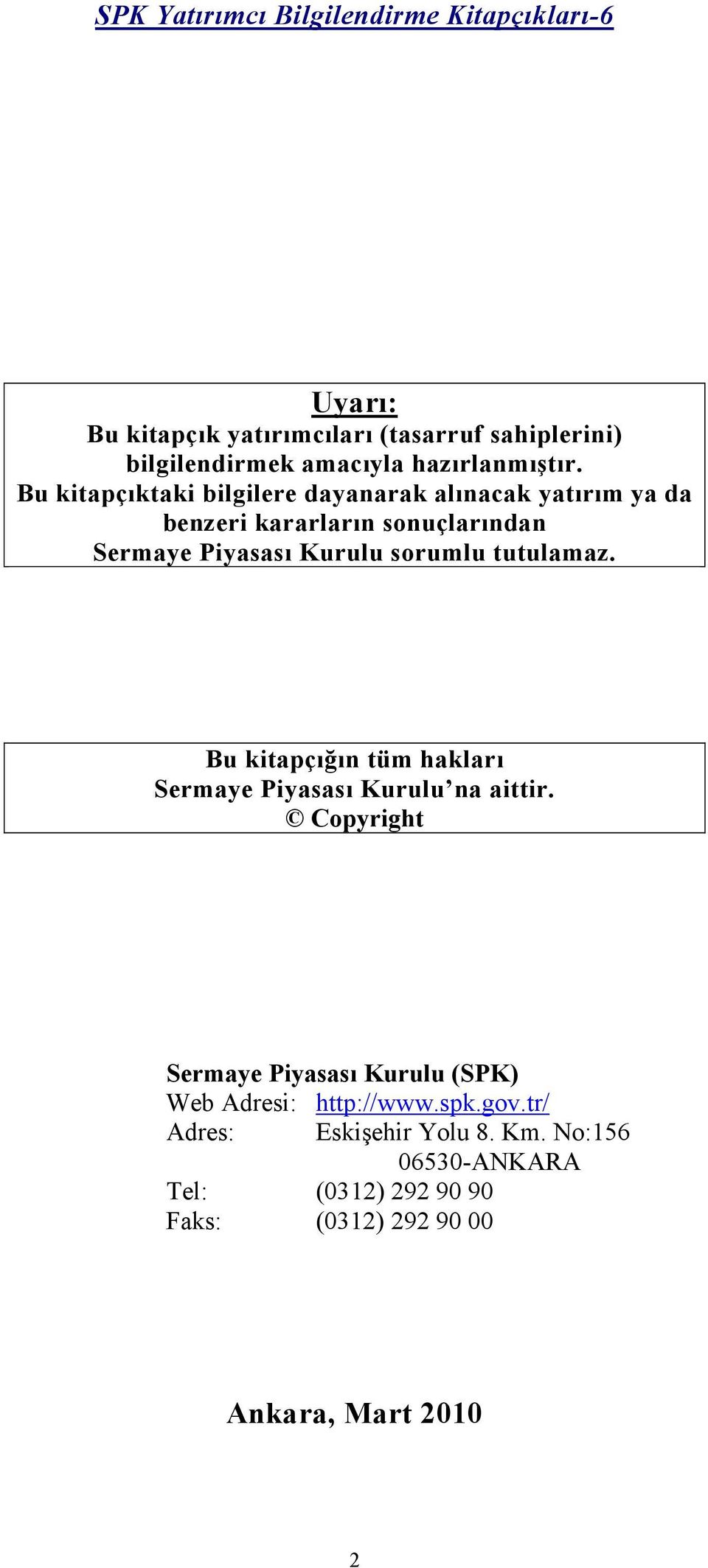 Bu kitapçıktaki bilgilere dayanarak alınacak yatırım ya da benzeri kararların sonuçlarından Sermaye Piyasası Kurulu sorumlu