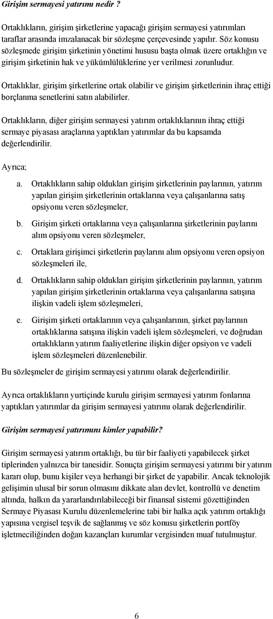 Ortaklıklar, girişim şirketlerine ortak olabilir ve girişim şirketlerinin ihraç ettiği borçlanma senetlerini satın alabilirler.