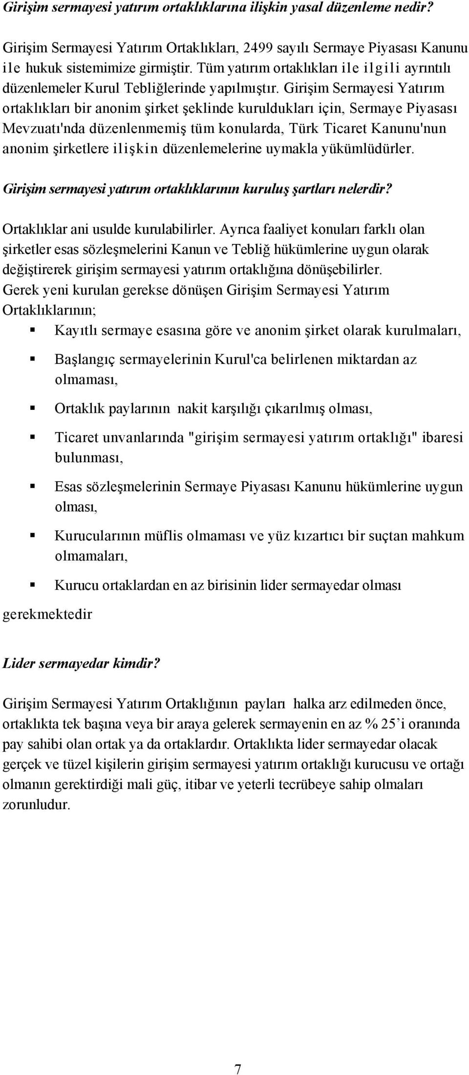 Girişim Sermayesi Yatırım ortaklıkları bir anonim şirket şeklinde kuruldukları için, Sermaye Piyasası Mevzuatı'nda düzenlenmemiş tüm konularda, Türk Ticaret Kanunu'nun anonim şirketlere ilişkin