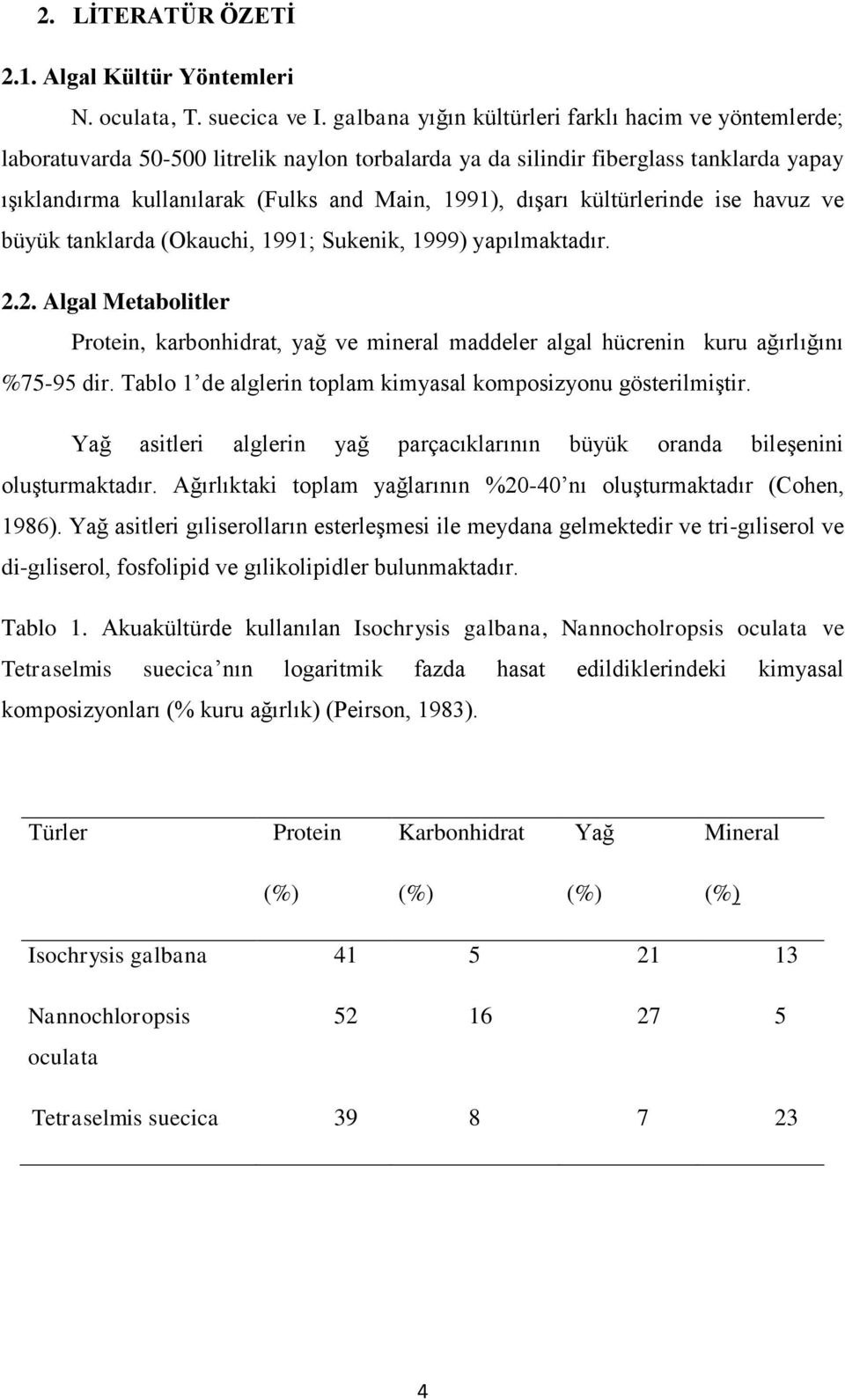 dışarı kültürlerinde ise havuz ve büyük tanklarda (Okauchi, 1991; Sukenik, 1999) yapılmaktadır. 2.