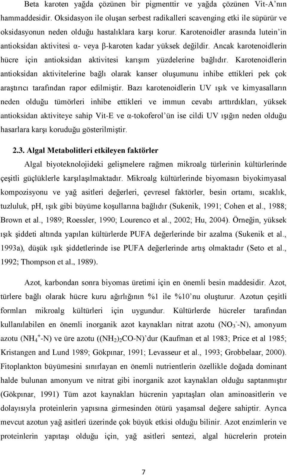 Karotenoidler arasında lutein in antioksidan aktivitesi α- veya β-karoten kadar yüksek değildir. Ancak karotenoidlerin hücre için antioksidan aktivitesi karışım yüzdelerine bağlıdır.