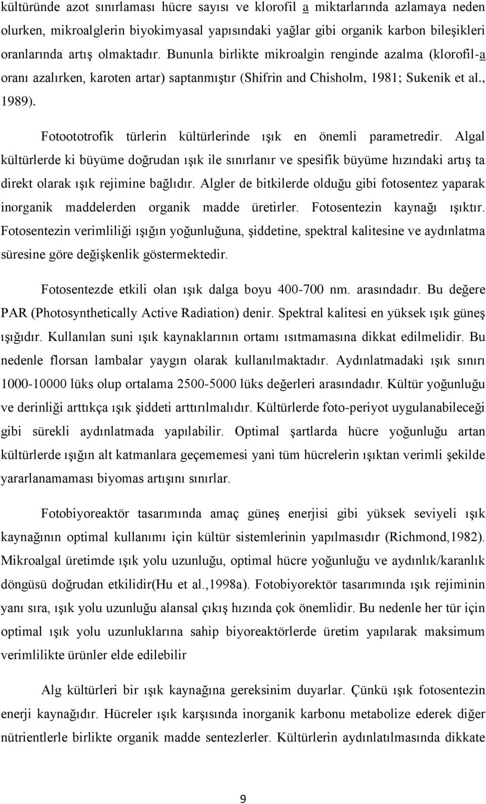 Fotoototrofik türlerin kültürlerinde ışık en önemli parametredir. Algal kültürlerde ki büyüme doğrudan ışık ile sınırlanır ve spesifik büyüme hızındaki artış ta direkt olarak ışık rejimine bağlıdır.