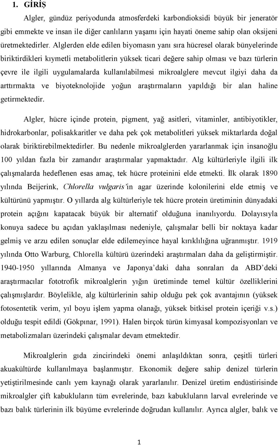 kullanılabilmesi mikroalglere mevcut ilgiyi daha da arttırmakta ve biyoteknolojide yoğun araştırmaların yapıldığı bir alan haline getirmektedir.