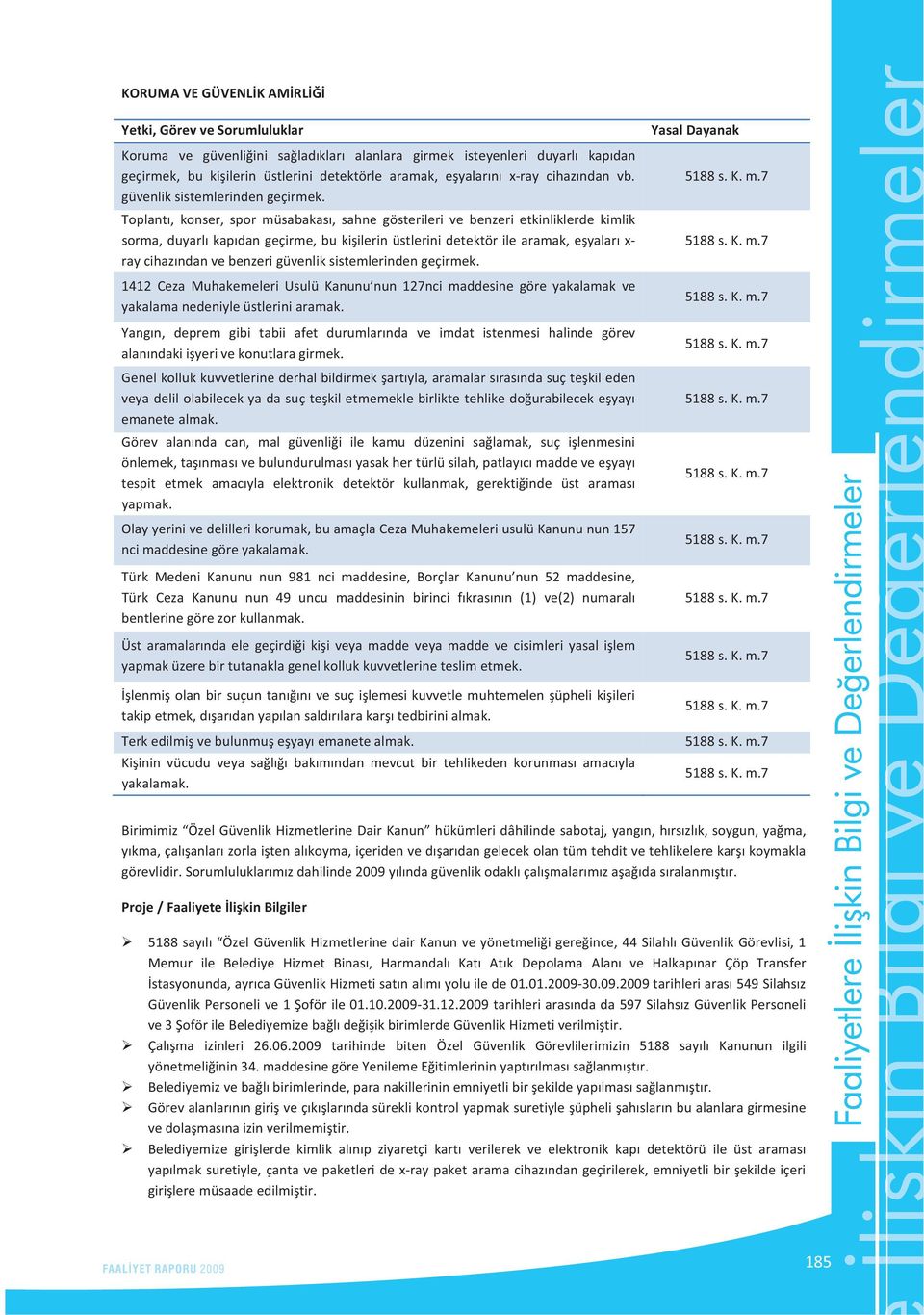 Toplant, konser, spor müsabakas, sahne gösterileri ve benzeri etkinliklerde kimlik sorma,duyarlkapdangeçirme,bukiilerinüstlerinidetektörilearamak,eyalarx raycihazndanvebenzeri 1412 Ceza Muhakemeleri