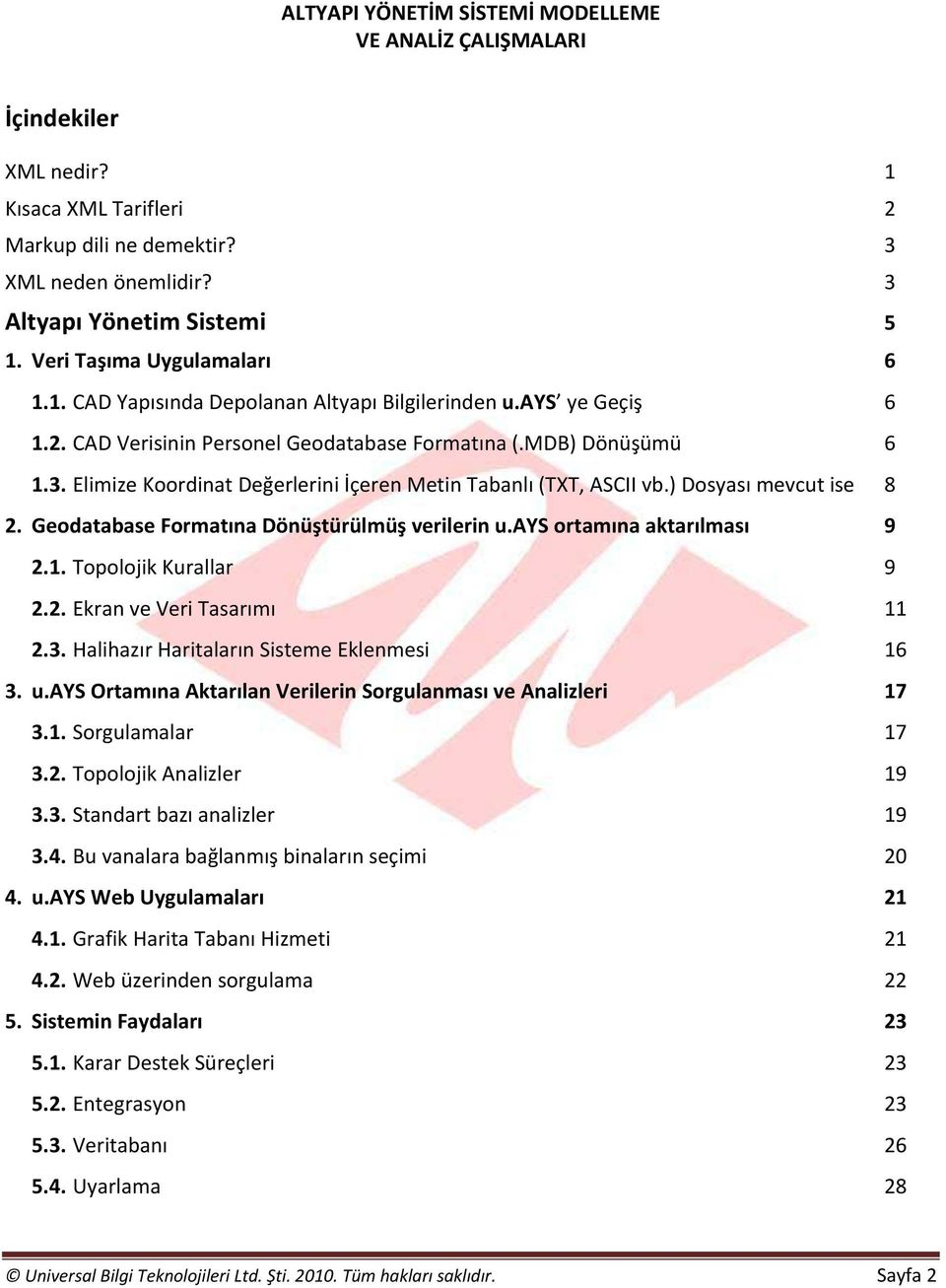 Elimize Koordinat Değerlerini İçeren Metin Tabanlı (TXT, ASCII vb.) Dosyası mevcut ise 8 2. Geodatabase Formatına Dönüştürülmüş verilerin u.ays ortamına aktarılması 9 2.1. Topolojik Kurallar 9 2.2. Ekran ve Veri Tasarımı 11 2.