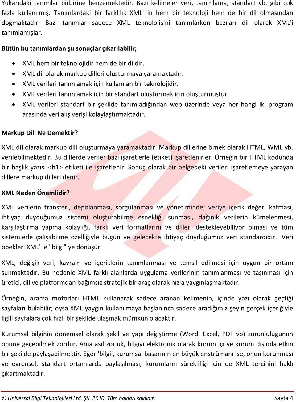 Bütün bu tanımlardan şu sonuçlar çıkarılabilir; XML hem bir teknolojidir hem de bir dildir. XML dil olarak markup dilleri oluşturmaya yaramaktadır.