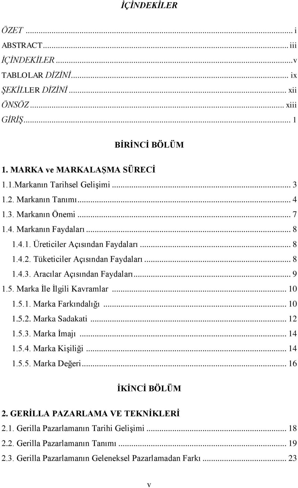 .. 9 1.5. Marka Ġle Ġlgili Kavramlar... 10 1.5.1. Marka Farkındalığı... 10 1.5.2. Marka Sadakati... 12 1.5.3. Marka Ġmajı... 14 1.5.4. Marka KiĢiliği... 14 1.5.5. Marka Değeri... 16 ĠKĠNCĠ BÖLÜM 2.