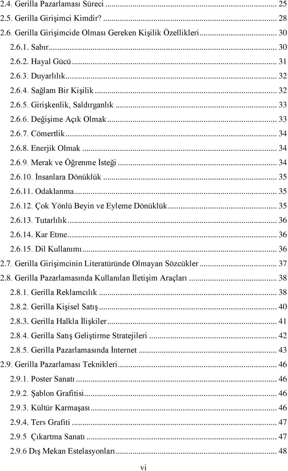 Ġnsanlara Dönüklük... 35 2.6.11. Odaklanma... 35 2.6.12. Çok Yönlü Beyin ve Eyleme Dönüklük... 35 2.6.13. Tutarlılık... 36 2.6.14. Kar Etme... 36 2.6.15. Dil Kullanımı... 36 2.7.