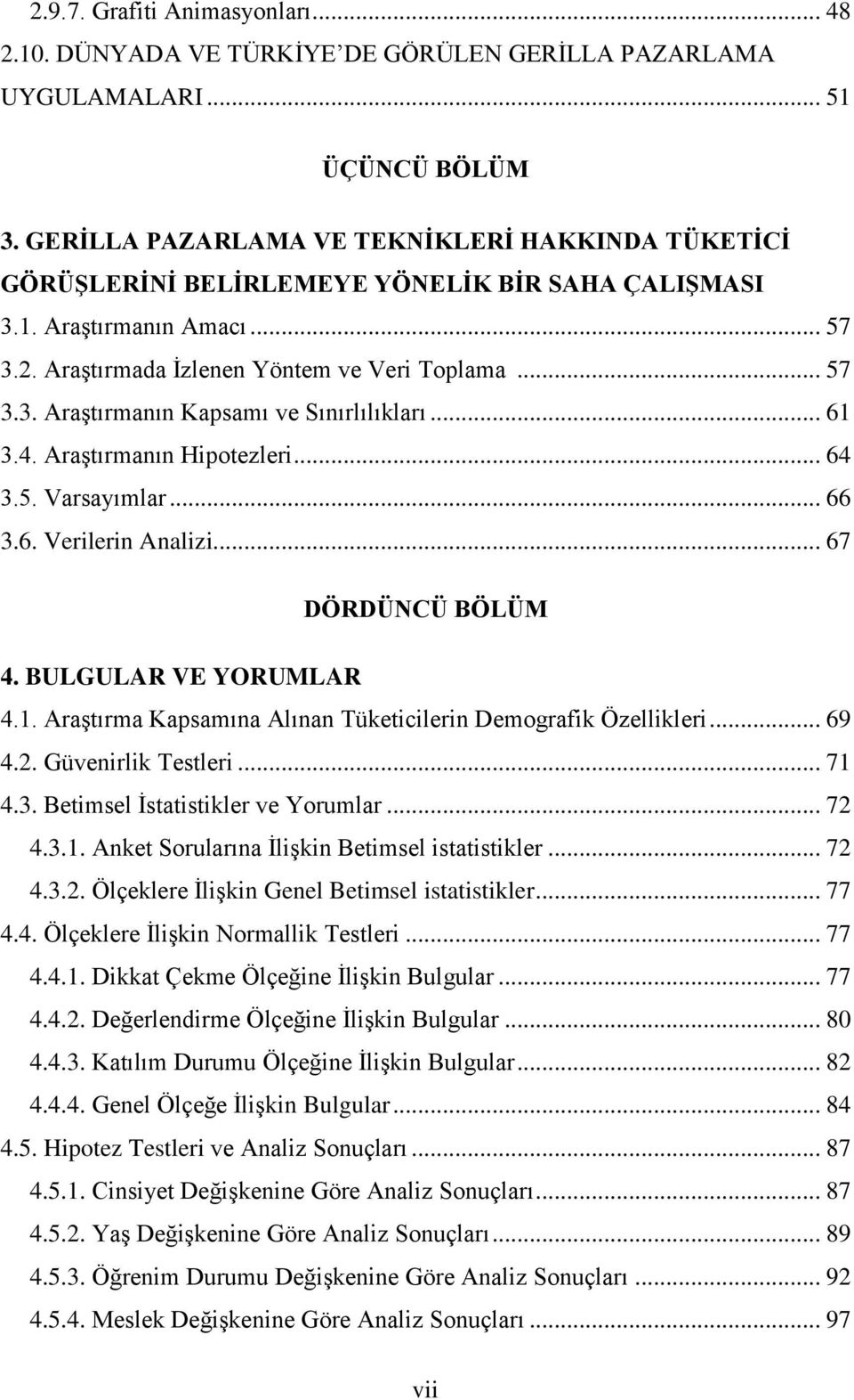 .. 61 3.4. AraĢtırmanın Hipotezleri... 64 3.5. Varsayımlar... 66 3.6. Verilerin Analizi... 67 DÖRDÜNCÜ BÖLÜM 4. BULGULAR VE YORUMLAR 4.1. AraĢtırma Kapsamına Alınan Tüketicilerin Demografik Özellikleri.