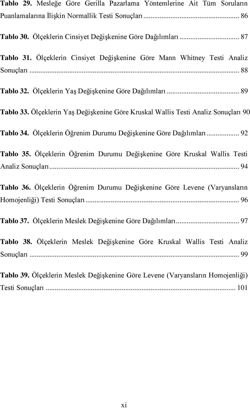 Ölçeklerin YaĢ DeğiĢkenine Göre Kruskal Wallis Testi Analiz Sonuçları 90 Tablo 34. Ölçeklerin Öğrenim Durumu DeğiĢkenine Göre Dağılımları... 92 Tablo 35.