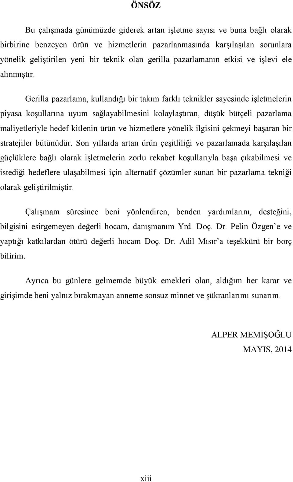 Gerilla pazarlama, kullandığı bir takım farklı teknikler sayesinde iģletmelerin piyasa koģullarına uyum sağlayabilmesini kolaylaģtıran, düģük bütçeli pazarlama maliyetleriyle hedef kitlenin ürün ve