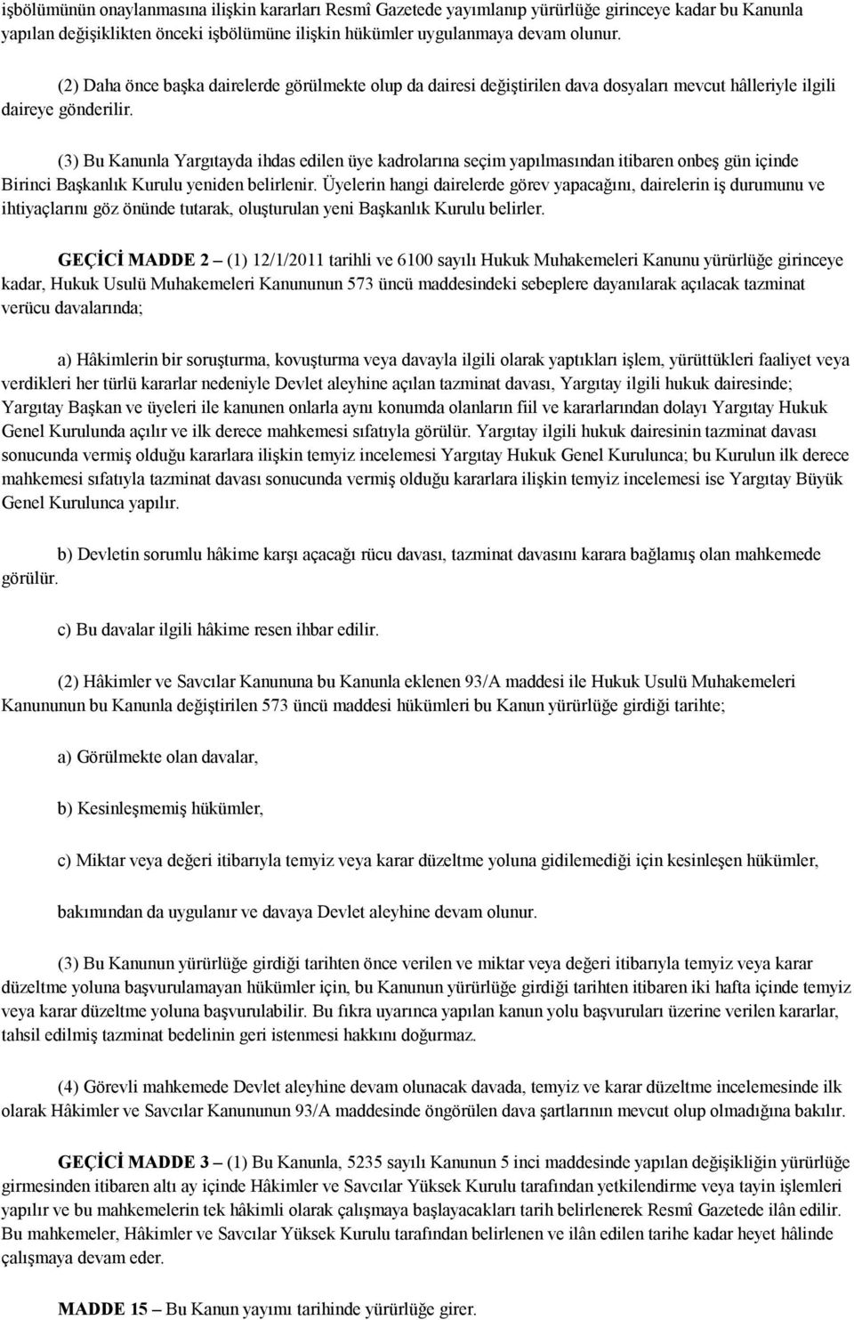 (3) Bu Kanunla Yargıtayda ihdas edilen üye kadrolarına seçim yapılmasından itibaren onbeş gün içinde Birinci Başkanlık Kurulu yeniden belirlenir.