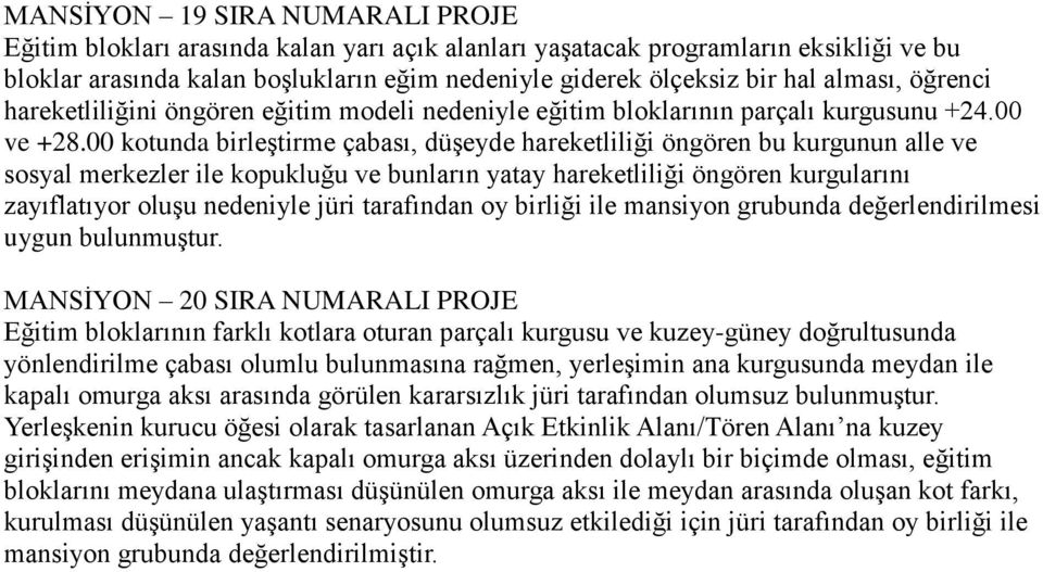 00 kotunda birleştirme çabası, düşeyde hareketliliği öngören bu kurgunun alle ve sosyal merkezler ile kopukluğu ve bunların yatay hareketliliği öngören kurgularını zayıflatıyor oluşu nedeniyle jüri